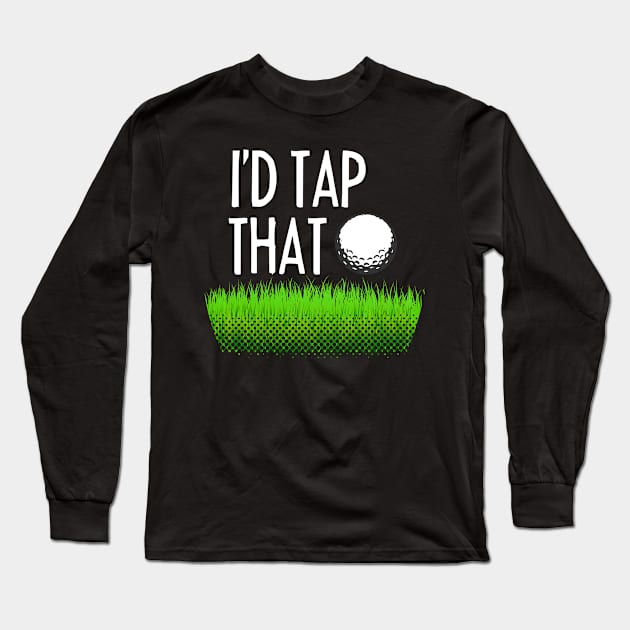 I'D TAP THAT Funny Gift for golf players Long Sleeve T-Shirt by dennex85